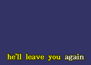 he ll leave you again