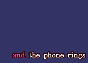 and the phone rings