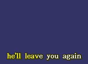 he ll leave you again