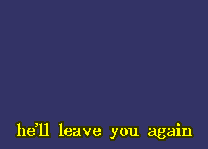 he ll leave you again