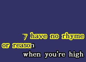 7 Ema am
When yodre high