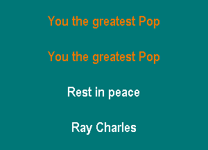 You the greatest Pop

You the greatest Pop

Rest in peace

Ray Charles