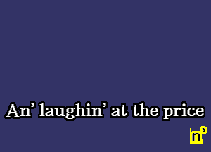 Alf laughjxf at the price

a?