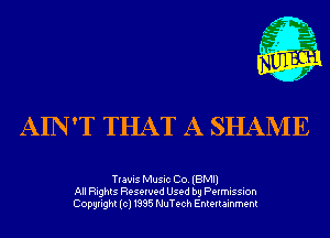 AIN'T THAT A SHAME

Tlauis Music Co. (BMI)
All Rights Reserved Used by Permission
Copyright(cl1995 NuTech Entertainment