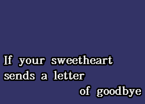 If your sweetheart
sends a letter

of goodbye