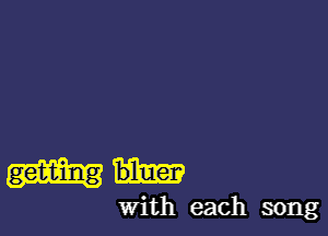 getting

With each song