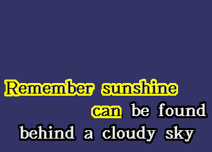 am
he found
behind a cloudy sky