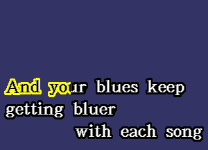 blues keep
getting bluer

with each song