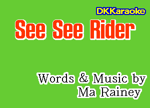 DKKaraole

State State Rider

Words 82 Music by
Ma Rainey