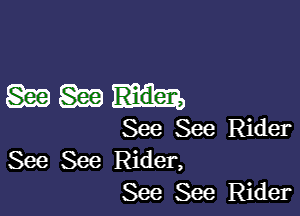 magau

See See Rider
See See Rider,
See See Rider