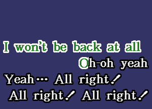 nmaaem

(Q'h-oh yeah
Yeah. All right!
All right! All right!