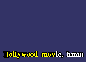 Hollywood movie, hmm