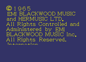 G3) 1 96 5

EIVJI BLACKWOOD MUSIC
and HERMUSIC LTD.

All Rights Controlled and
Administered by EMI
BLACKWOOD MUSIC Inc.
All Rights Reserved-

In-Lnnnn-Ltnn