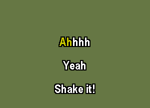 Ahhhh
Yeah

Shake it!