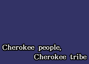 Cherokee people,
Cherokee tribe