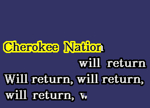 Will return
Will return, Will return,
Will return, 1.