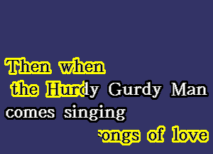 mm

33E Elimiy Gurdy Man

comes singing

magi.