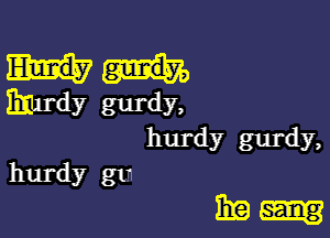 imrdy gurdy,

hurdy gurdy,
hurdy gm

319mg