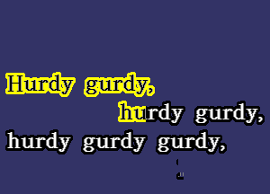 Bm-dy gurdy,
hurdy 8111' (1y gurdy,