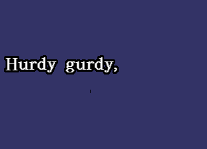 Hurdy gurdy,