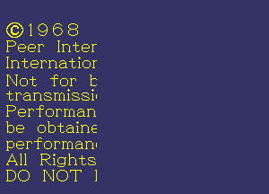 (Q1968

Peer Inter
Internatior

Not fqr t
transmlssn-

Performan
be obtaine

performan-
All Rights

DO NOT 1