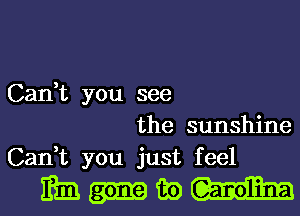 Can,t you see
the sunshine
Can,t you just feel

mamas)