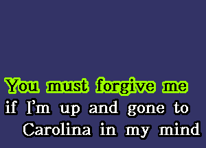 m m m
if Fm up and gone to
Carolina in my mind