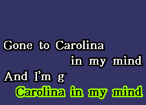 Gone to Carolina
in my mind
And Fm g
33 93157 M