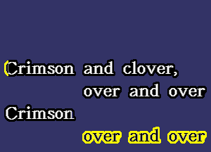 (Crimson and clover,
over and over

Crimson

over over