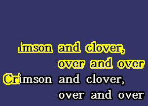 wmson and clover,

over and over