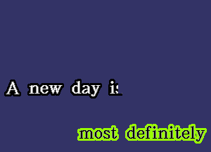 A new day h

def-inidzeLy