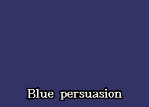 Blue persuasion