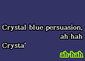 Crystal blue persuasion,
ah-hah
Crystd

M