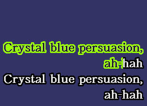 mm
dhaihah

Crystal blue persuasion,
ah-hah