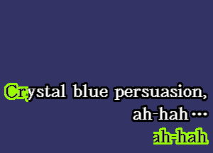 wstal blue persuasion,
ah-hah---
M