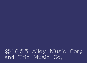 (Q1965 Alley Music Corp
and Trio Music Co.