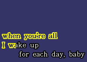 for each day, baby