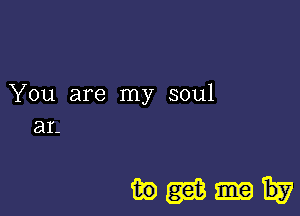 You are my soul
ar-

ikegikniiv