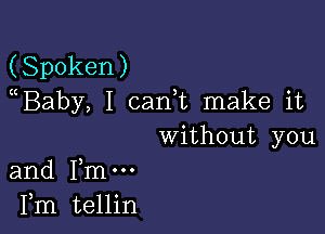 (Spoken)
(Baby, I cank make it

without you

and me
Fm tellin