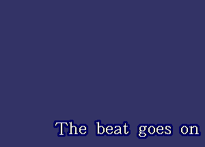 The beat goes on