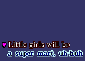 Little girls Will hr
53 m3 mm, m