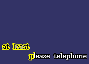 as Rm
'ease telephone