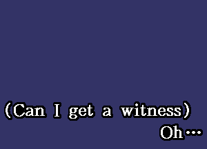 (Can I get a Witness)
Ohm