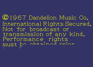 (3)1967 Dandelion Music GO.

International Rights Secured.
Not for. broadcast or .
transmlssmn of any kmd.

Performance rights
must bn nk-Fa1hnr1 Hh1nh