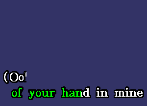 (001
of your hand in mine