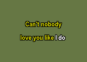 CanTnobody

loveyoqueldo