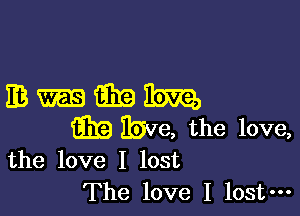 mmmm

3319 We, the love,

the love I lost
The love I lost-