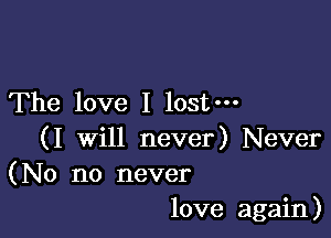 The love I lost-

(I will never) Never
(No no never
love again)