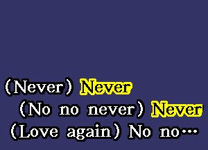 (Love again) No no-