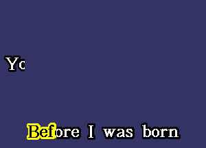 re I was born